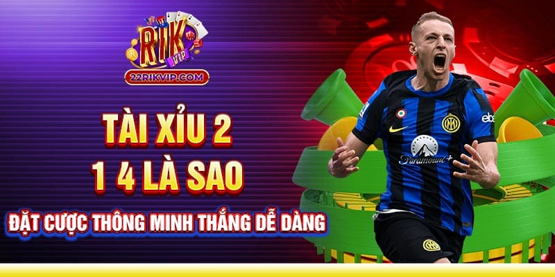 Tài xỉu 2 1 4 là sao - Đặt cược thông minh thắng dễ dàng