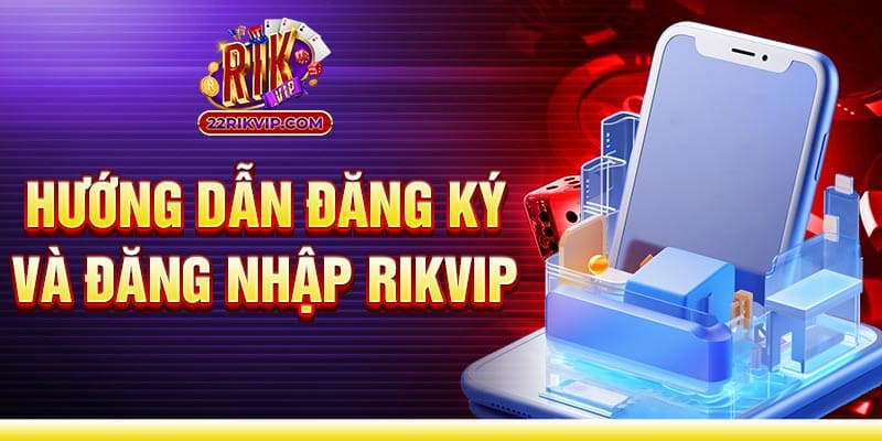 Tạo tài khoản và đăng nhập trải nghiệm game Rik Vip